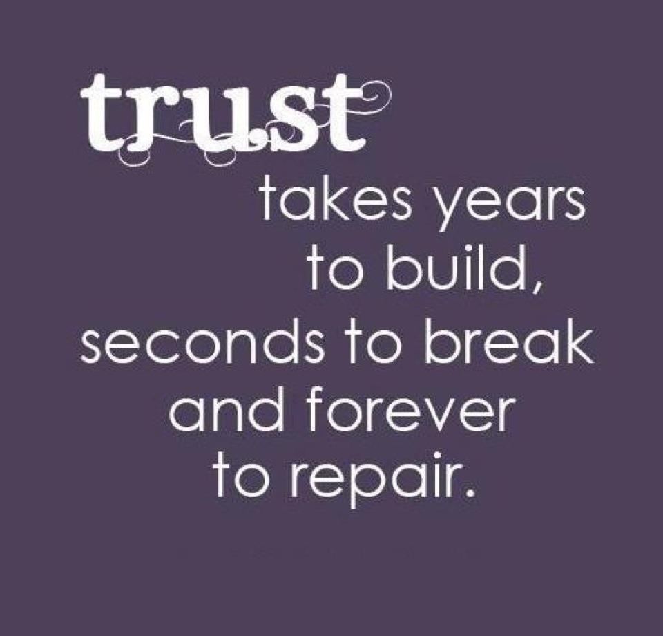 Trust takes years to build, seconds to break and forever to repair.  Trust Quote