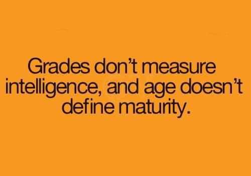 Yoddler - Grades don't measure intelligence, and age doesn't define  maturity. Wisdom Quote