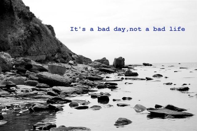 It's a bad day, not a bad life.  Wisdom Life Motivational Quote