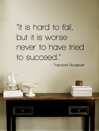 It's hard to fail, but it is worse never to have tried to succeed.  Wisdom Life Failure Quote ~ Theodore Roosevelt