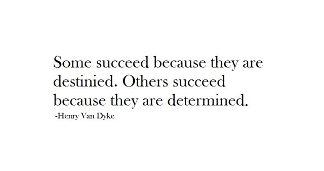 Some succeed because they are destined. Other succeed because they are determined.  Wisdom Motivational Quote ~ Henry Van Dyke