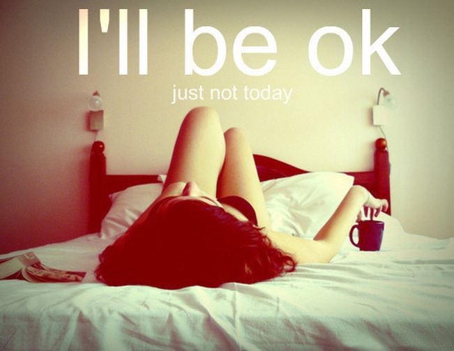 I'll be ok
Just not today  Sorrow Quote
