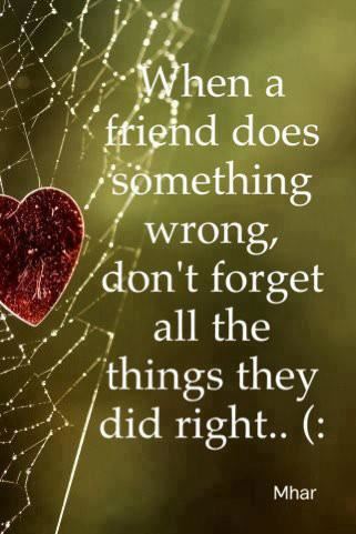 When a friend does something wrong, don't forget all the things they did right.. (:  Friendship Forgiveness Quote ~ Mhar