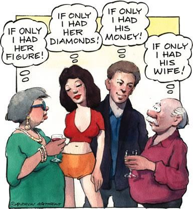 -If only I had her figure!
-If only I had her diamonds!
-If only I had his money!
-If only I had his wife!  Life Funny Envy Quote ~ Andrew Matthews
