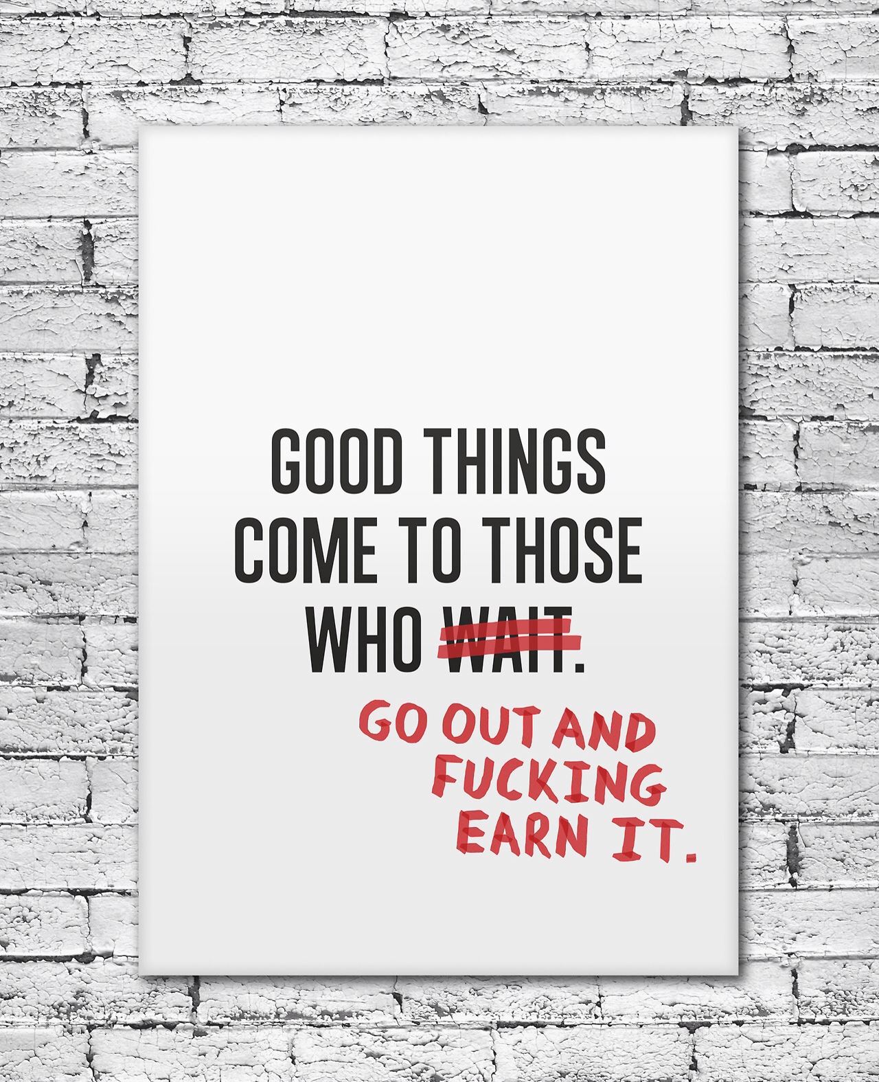 Good things come to those who go out and fucking earn it.  Wisdom Life Motivational Quote