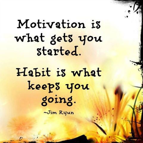 Motivation is what gets you started.
Habit is what keeps you going.  Motivational Habits Quote ~ Jim Ryun
