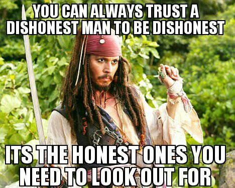 You can always trust a dishonest man to be dishonest.
It's the honest ones you need to look out for.  Funny Honesty Quote