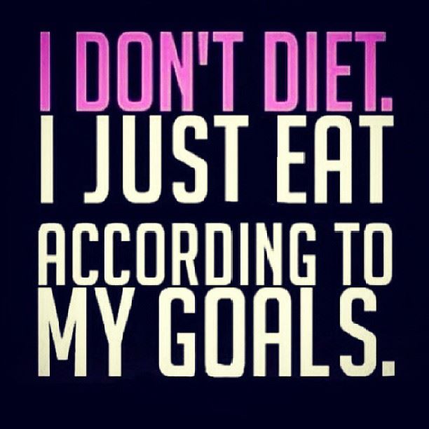 I don't diet.
I just eat according to my goals.  Funny Diet Fitness Training Quote